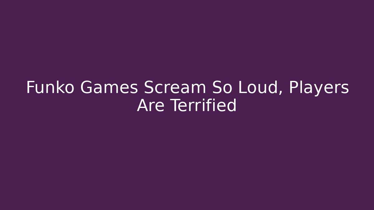 Funko Games Scream So Loud, Players Are Terrified