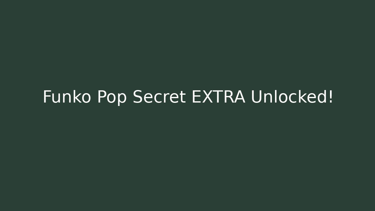 Funko Pop Secret EXTRA Unlocked!