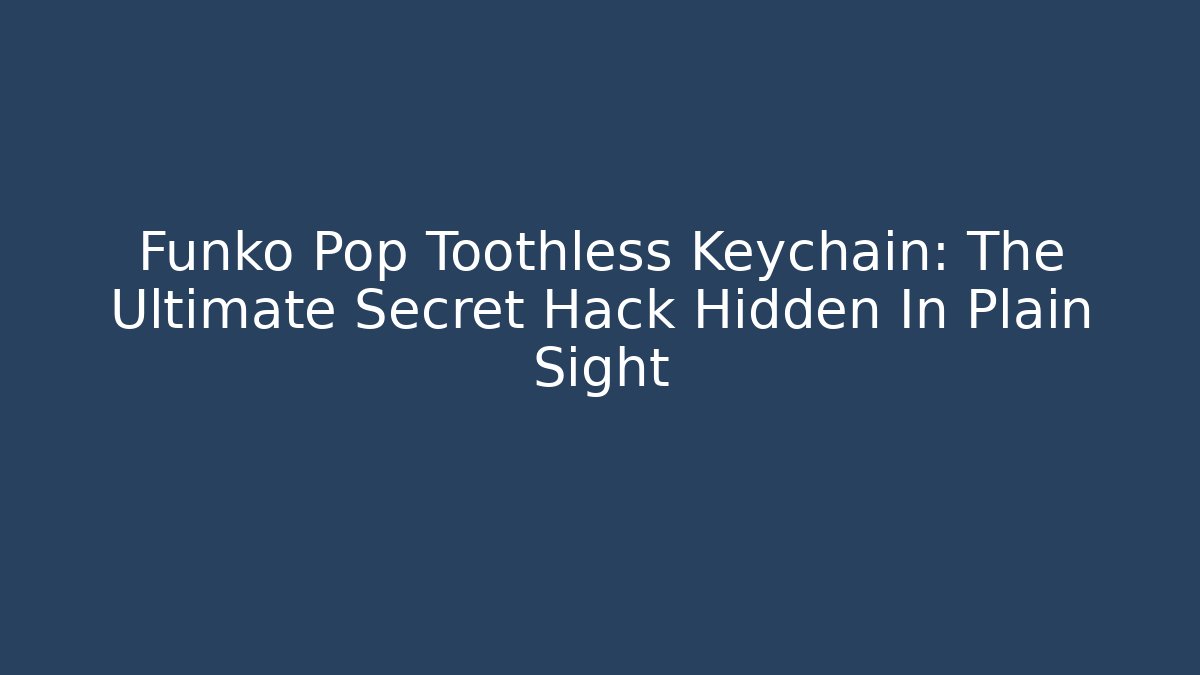 Funko Pop Toothless Keychain: The Ultimate Secret Hack Hidden In Plain Sight