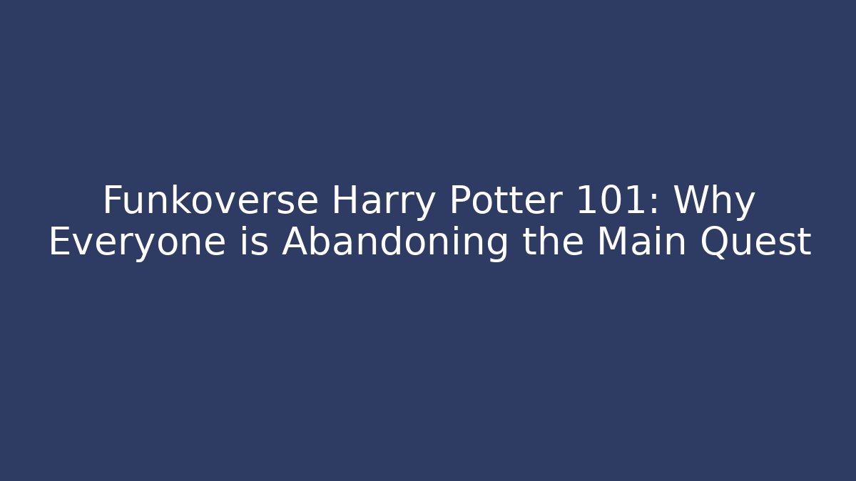 Funkoverse Harry Potter 101: Why Everyone is Abandoning the Main Quest