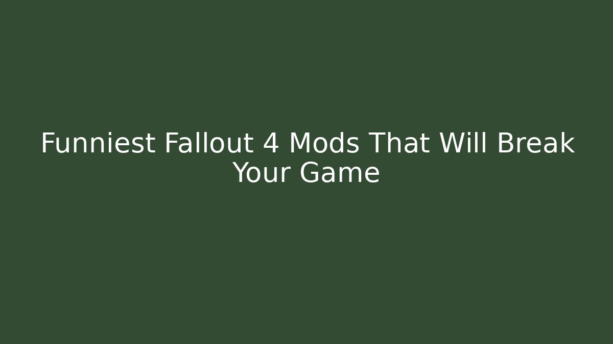Funniest Fallout 4 Mods That Will Break Your Game