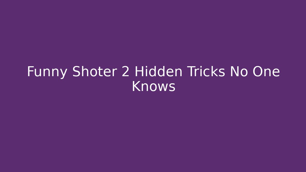 Funny Shoter 2 Hidden Tricks No One Knows
