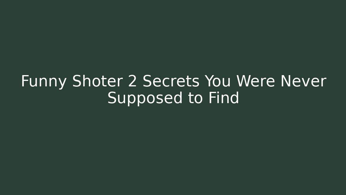 Funny Shoter 2 Secrets You Were Never Supposed to Find