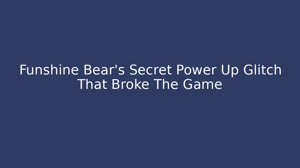 Funshine Bear’s Secret Power Up Glitch That Broke The Game