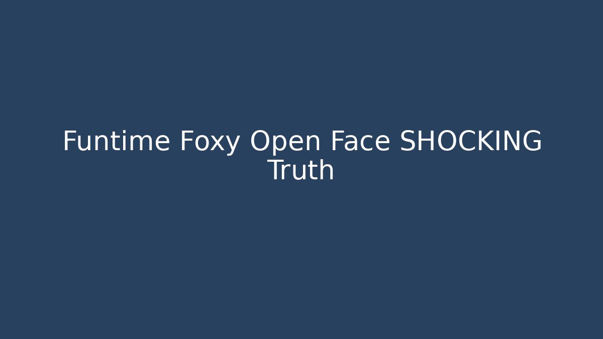 Funtime Foxy Open Face SHOCKING Truth - Critter Realm