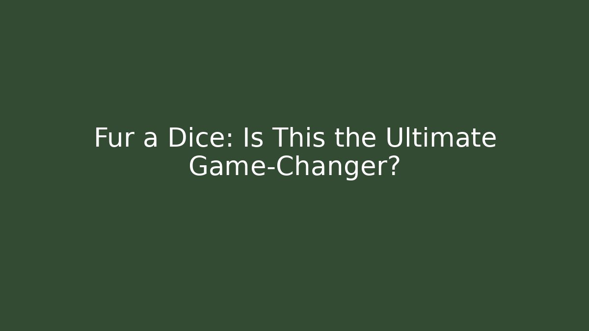 Fur a Dice: Is This the Ultimate Game-Changer?