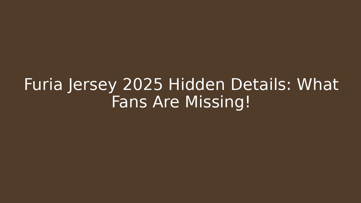Furia Jersey 2025 Hidden Details: What Fans Are Missing!