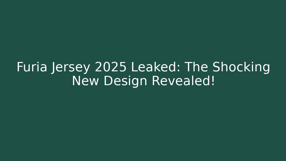 Furia Jersey 2025 Leaked: The Shocking New Design Revealed!