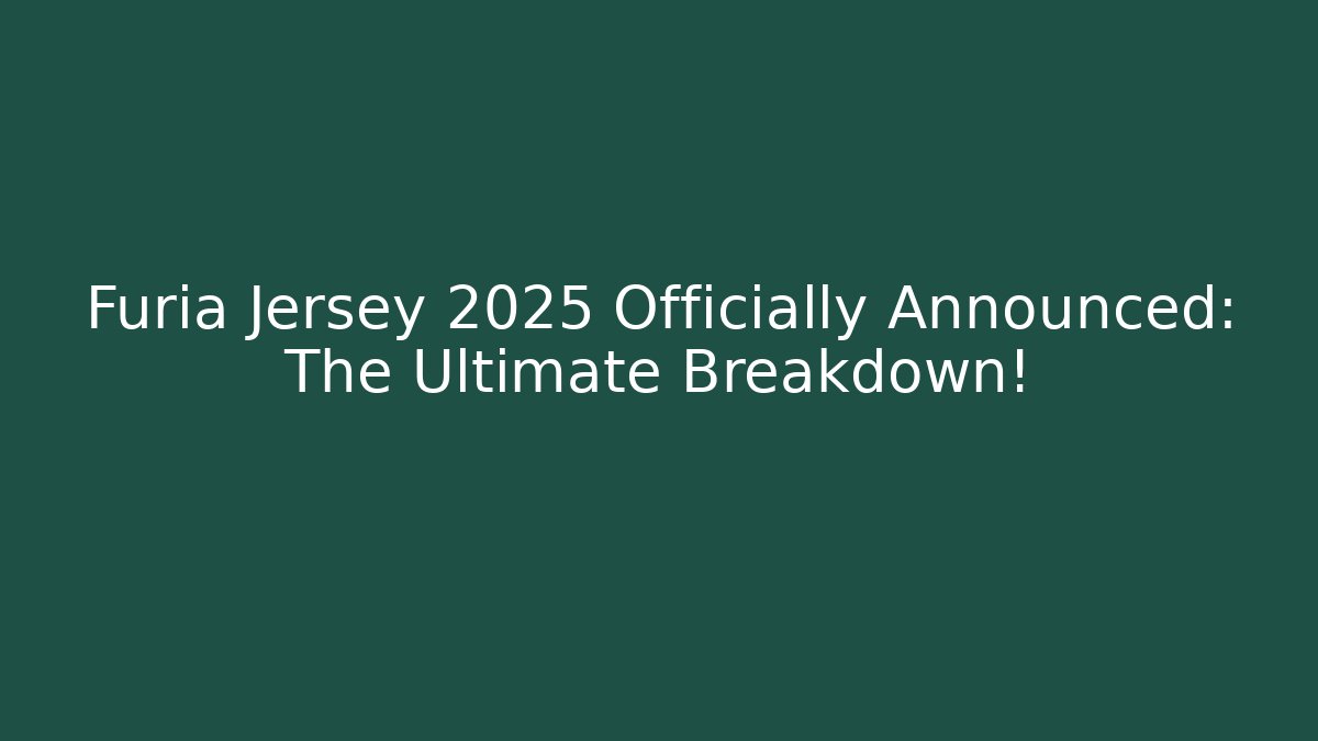 Furia Jersey 2025 Officially Announced: The Ultimate Breakdown!