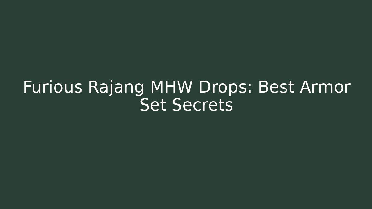 Furious Rajang MHW Drops: Best Armor Set Secrets