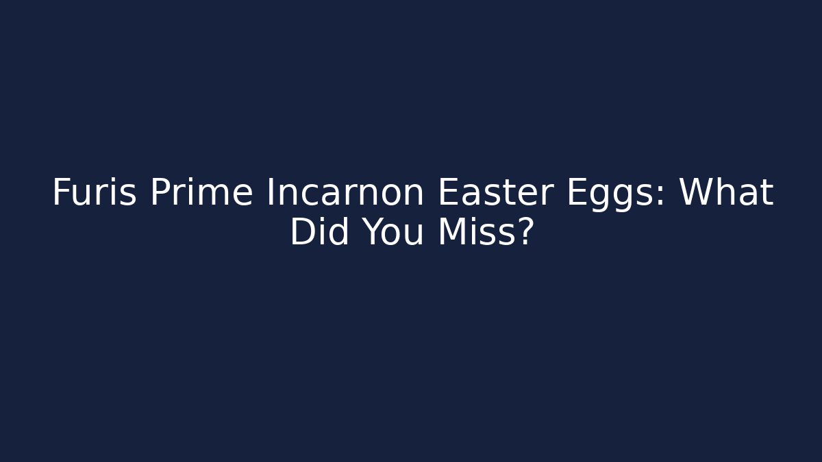 Furis Prime Incarnon Easter Eggs: What Did You Miss?