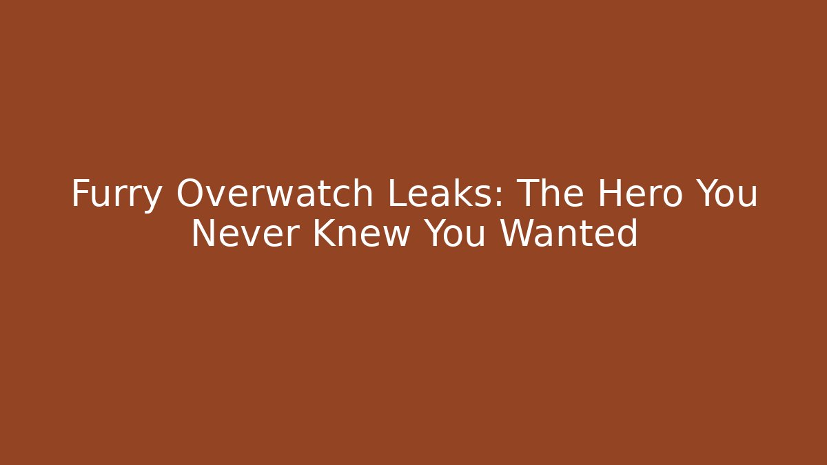 Furry Overwatch Leaks: The Hero You Never Knew You Wanted