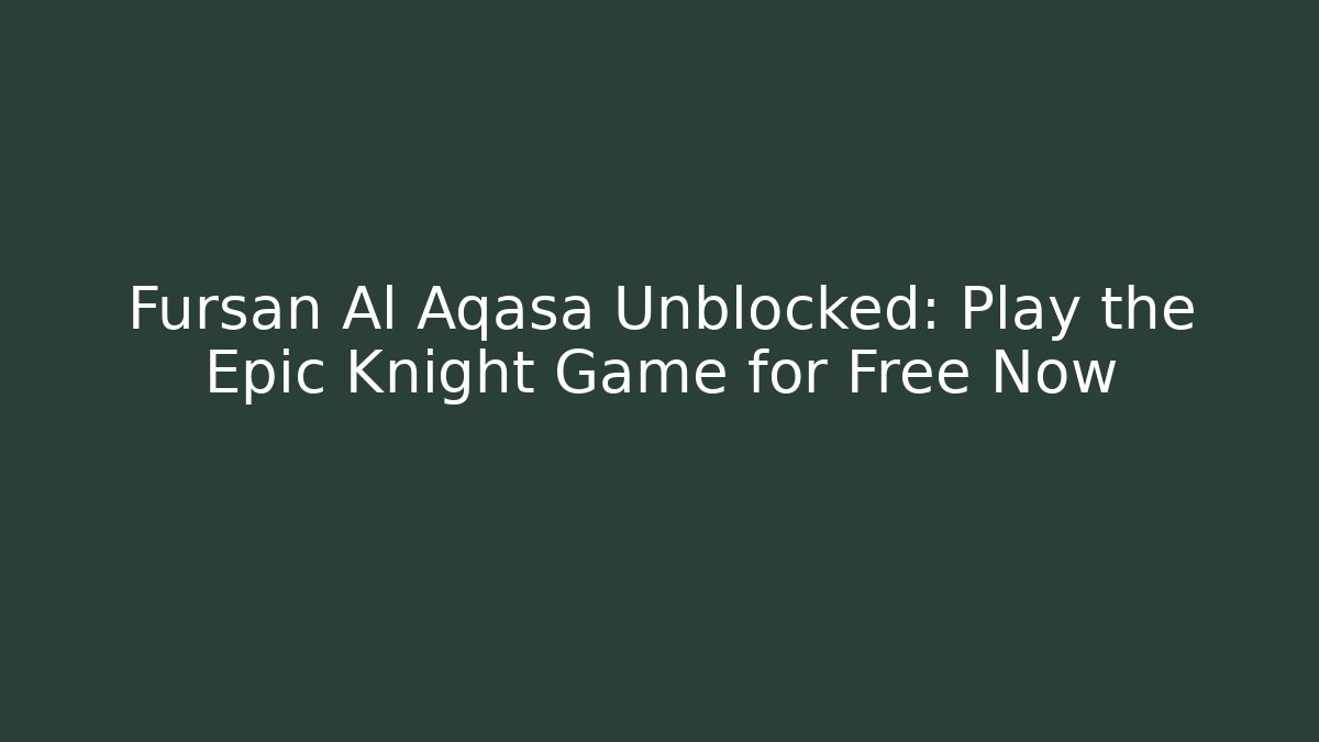 Fursan Al Aqasa Unblocked: Play the Epic Knight Game for Free Now