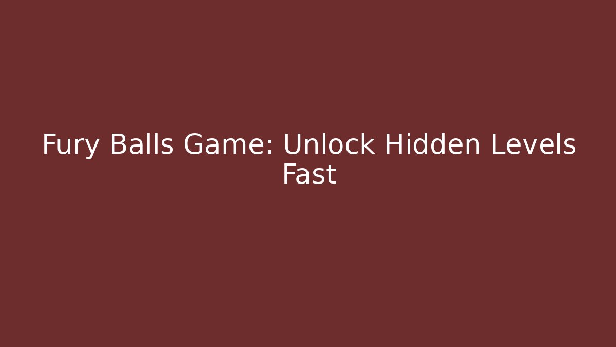 Fury Balls Game: Unlock Hidden Levels Fast - Critter Realm
