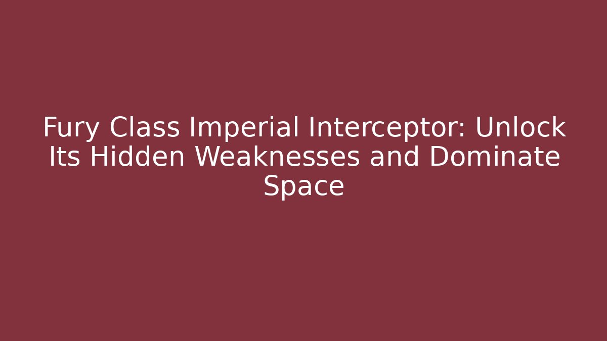 Fury Class Imperial Interceptor: Unlock Its Hidden Weaknesses and Dominate Space - Critter Realm