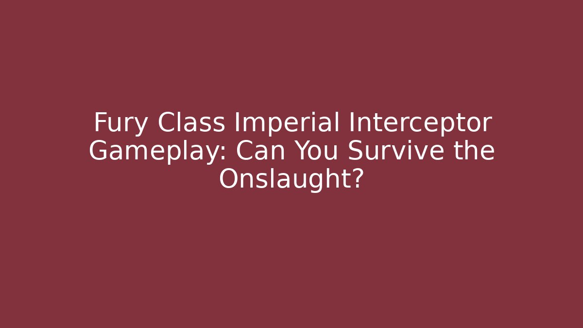 Fury Class Imperial Interceptor Gameplay: Can You Survive the Onslaught?