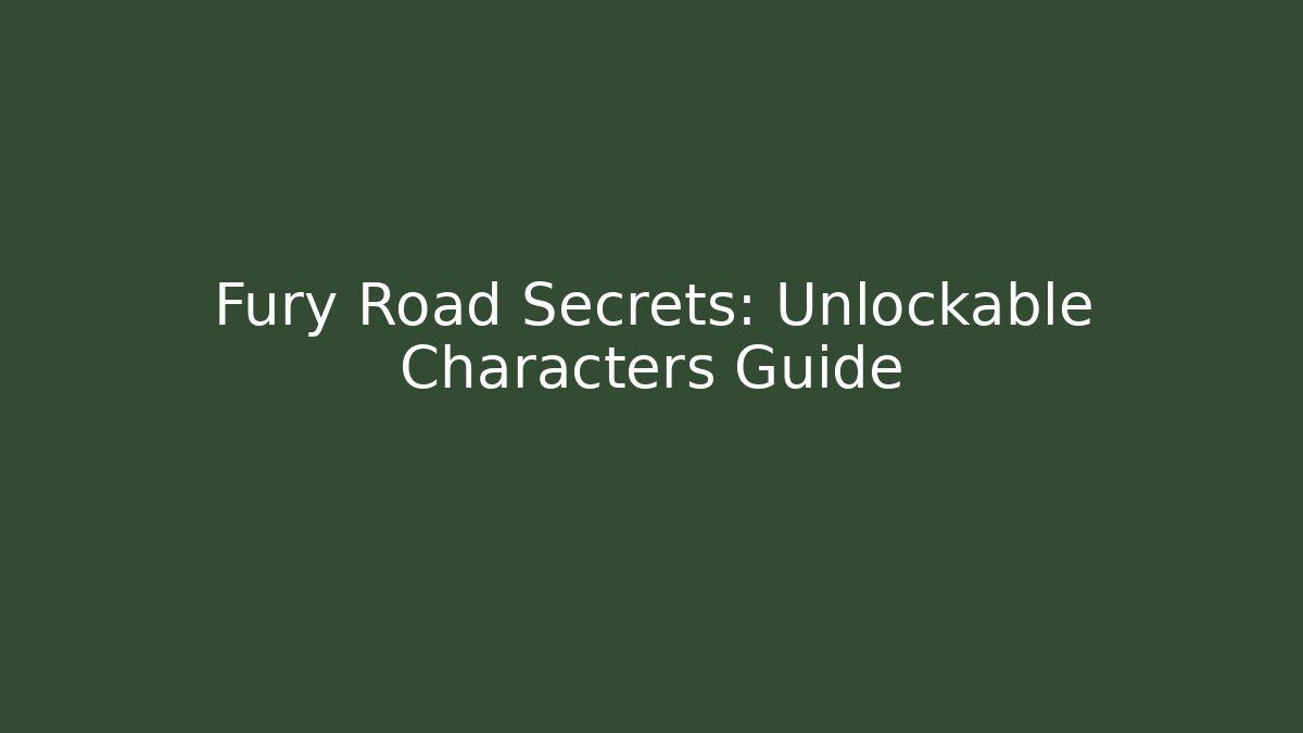 Fury Road Secrets: Unlockable Characters Guide