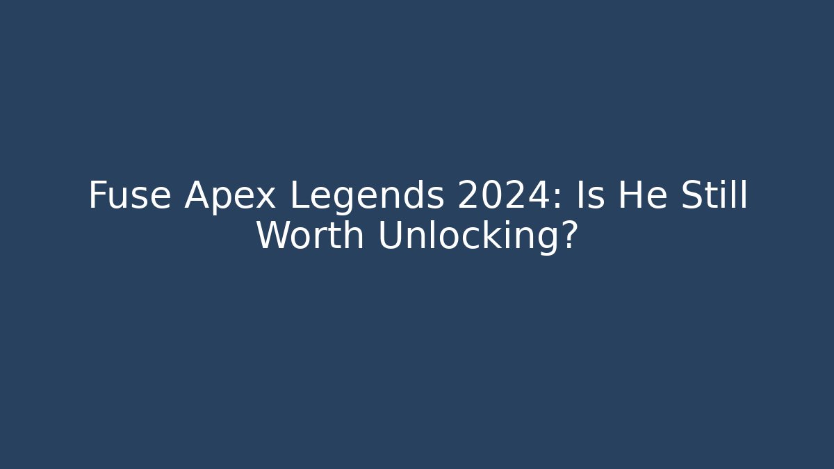 Fuse Apex Legends 2024: Is He Still Worth Unlocking?
