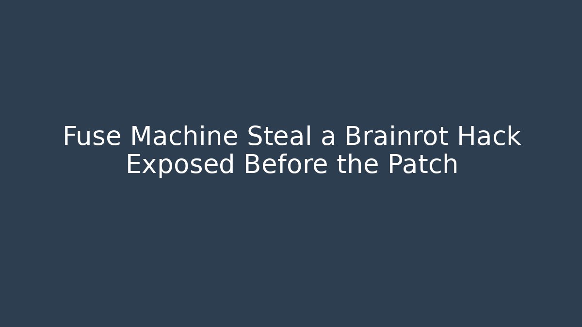 Fuse Machine Steal a Brainrot Hack Exposed Before the Patch