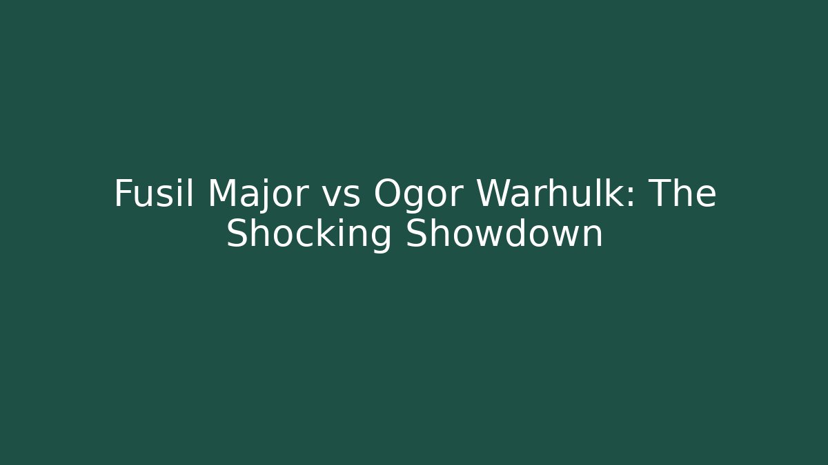 Fusil Major vs Ogor Warhulk: The Shocking Showdown