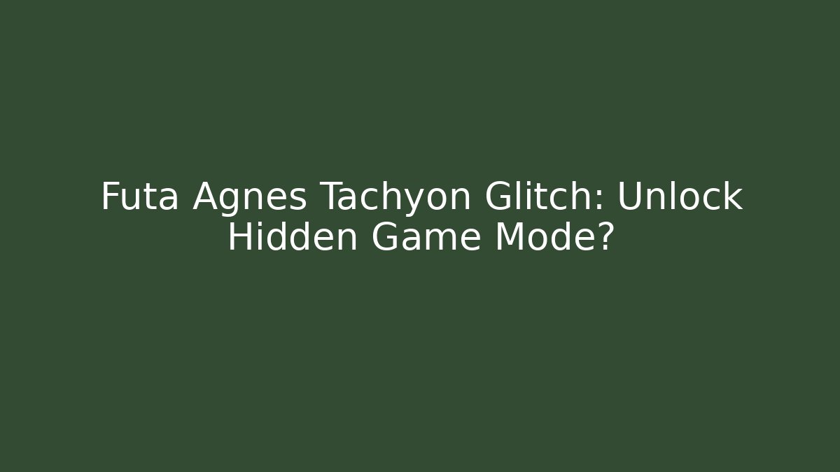 Futa Agnes Tachyon Glitch: Unlock Hidden Game Mode?