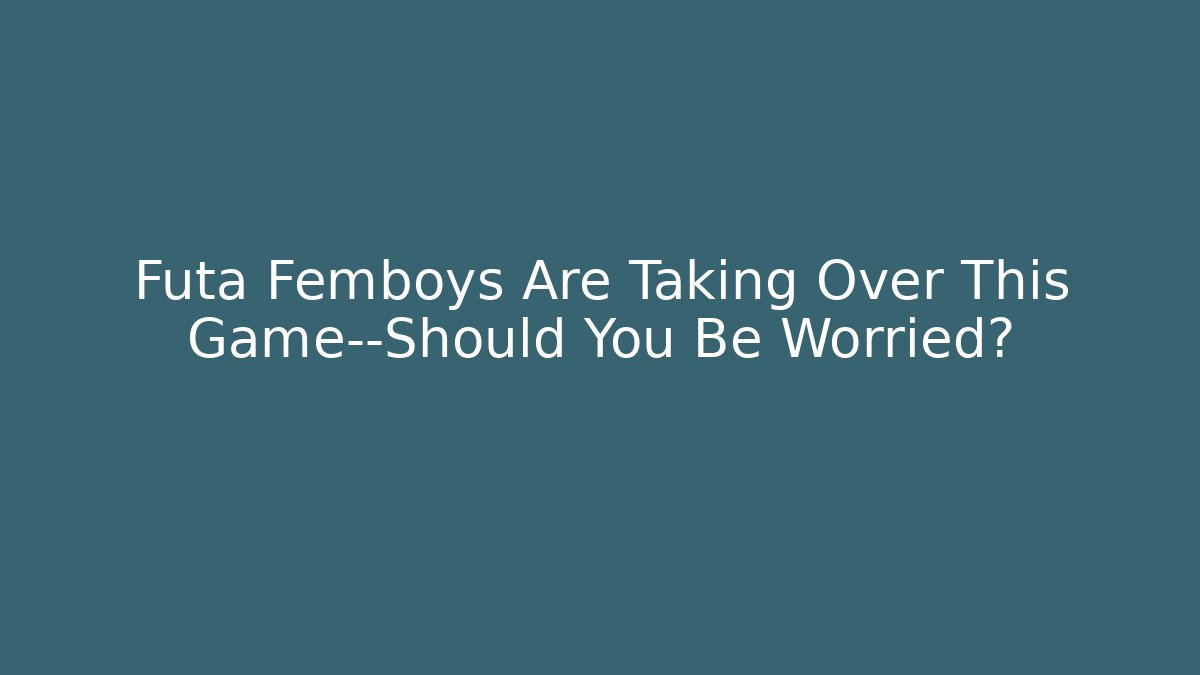 Futa Femboys Are Taking Over This Game—Should You Be Worried?