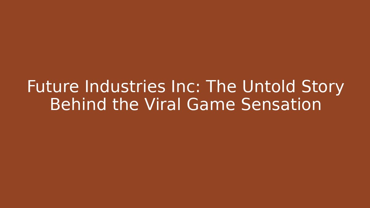 Future Industries Inc: The Untold Story Behind the Viral Game Sensation