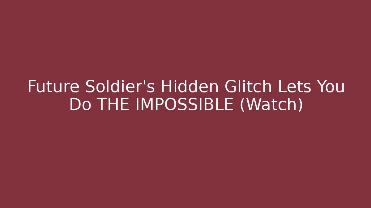 Future Soldier's Hidden Glitch Lets You Do THE IMPOSSIBLE (Watch) - Critter Realm