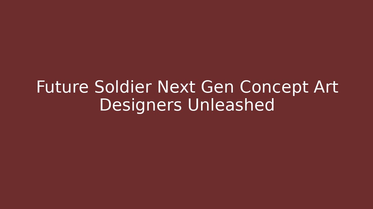 Future Soldier Next Gen Concept Art Designers Unleashed