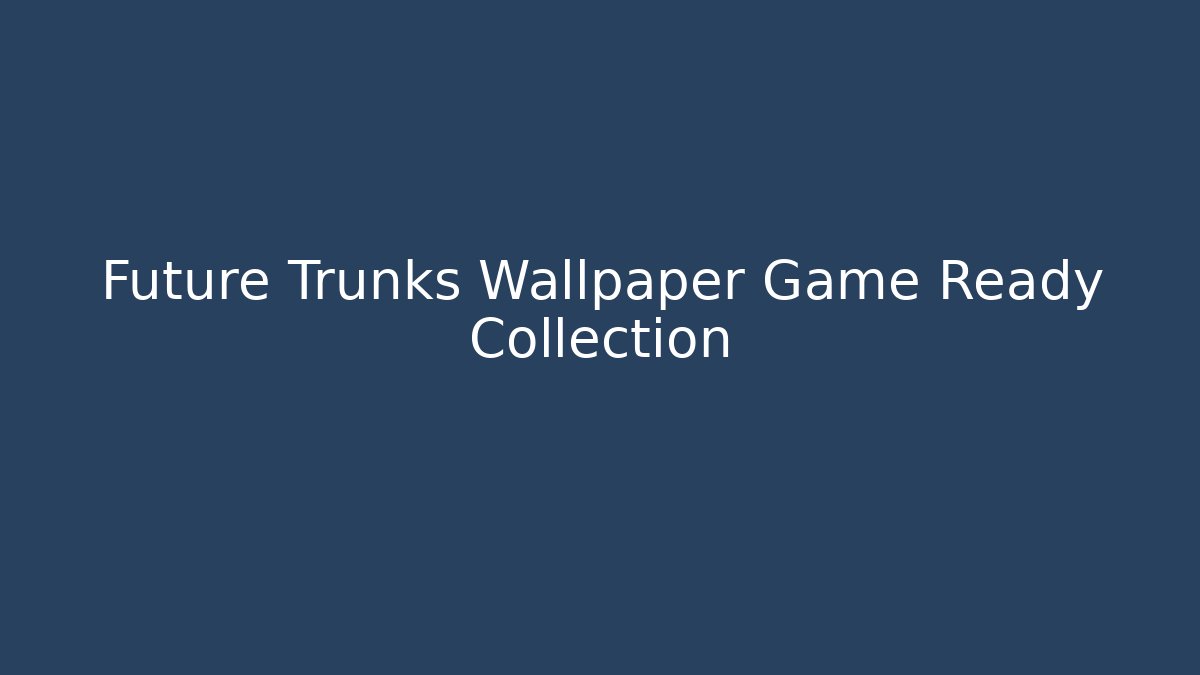 Future Trunks Wallpaper Game Ready Collection - Critter Realm