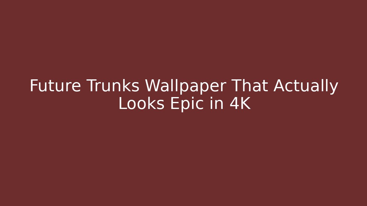 Future Trunks Wallpaper That Actually Looks Epic in 4K - Critter Realm