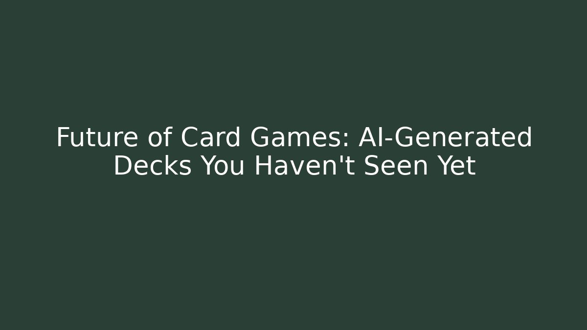 Future of Card Games: AI-Generated Decks You Haven’t Seen Yet