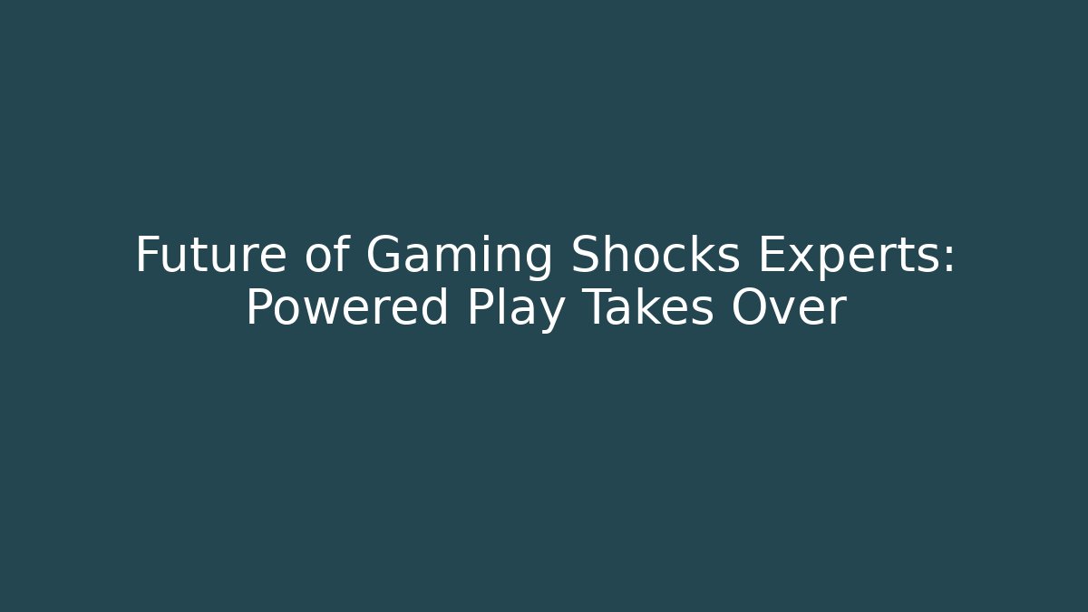 Future of Gaming Shocks Experts: Powered Play Takes Over