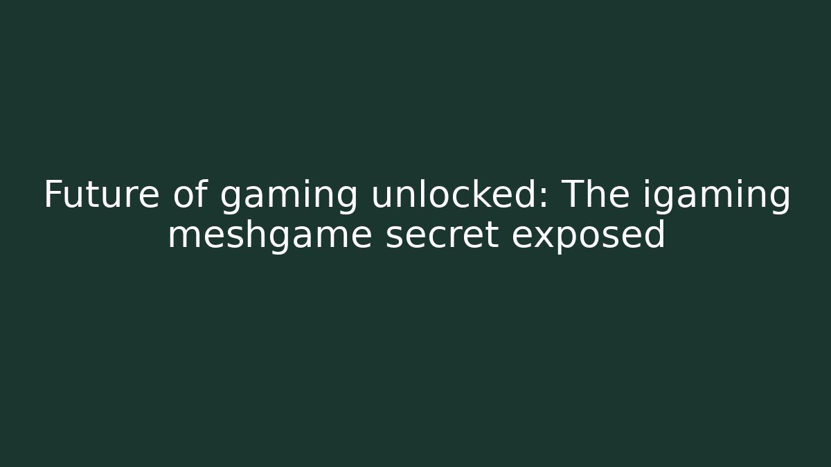 Future of gaming unlocked: The igaming meshgame secret exposed