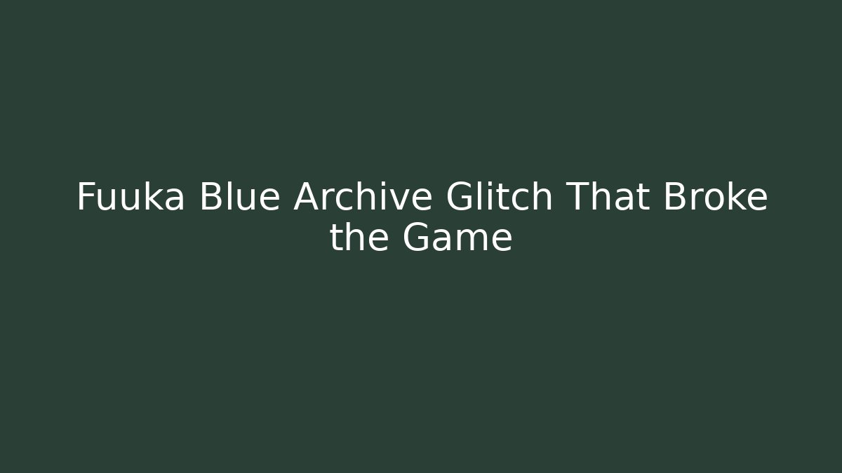 Fuuka Blue Archive Glitch That Broke the Game