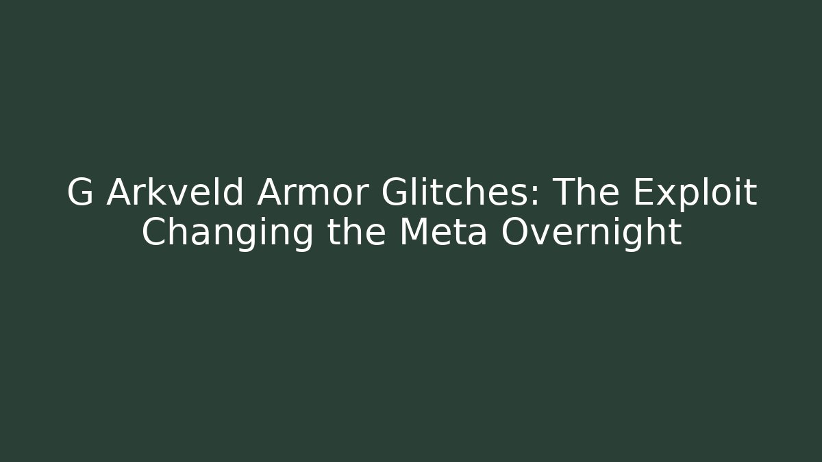 G Arkveld Armor Glitches: The Exploit Changing the Meta Overnight