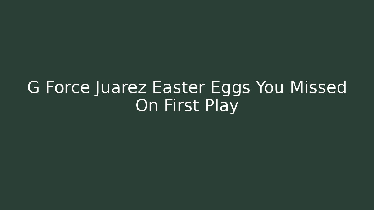 G Force Juarez Easter Eggs You Missed On First Play