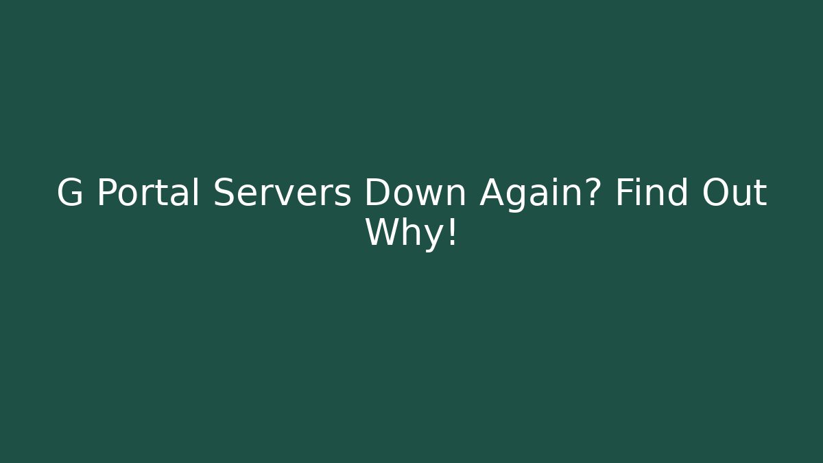 G Portal Servers Down Again? Find Out Why!