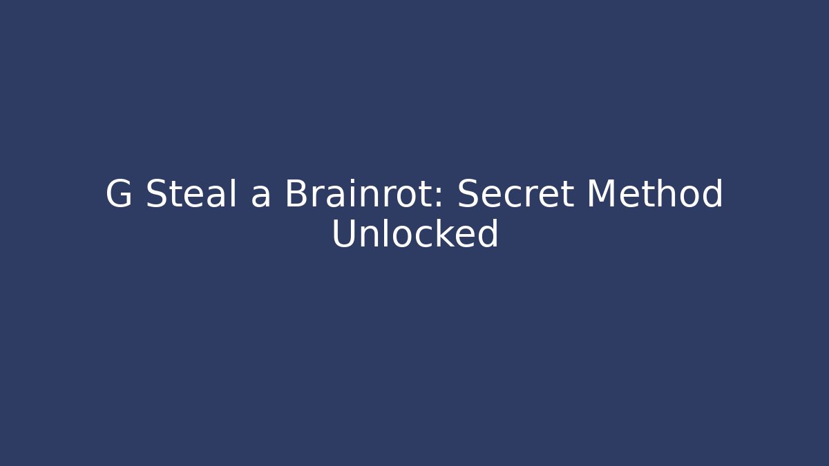 G Steal a Brainrot: Secret Method Unlocked