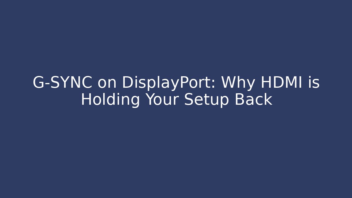G-SYNC on DisplayPort: Why HDMI is Holding Your Setup Back - Critter Realm
