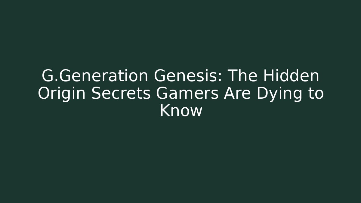 G.Generation Genesis: The Hidden Origin Secrets Gamers Are Dying to Know