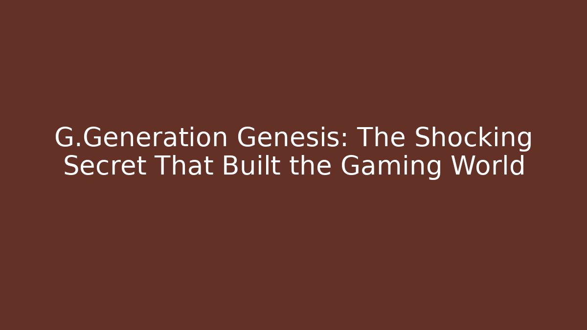 G.Generation Genesis: The Shocking Secret That Built the Gaming World