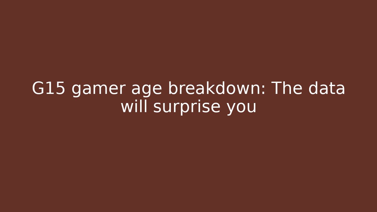 G15 gamer age breakdown: The data will surprise you