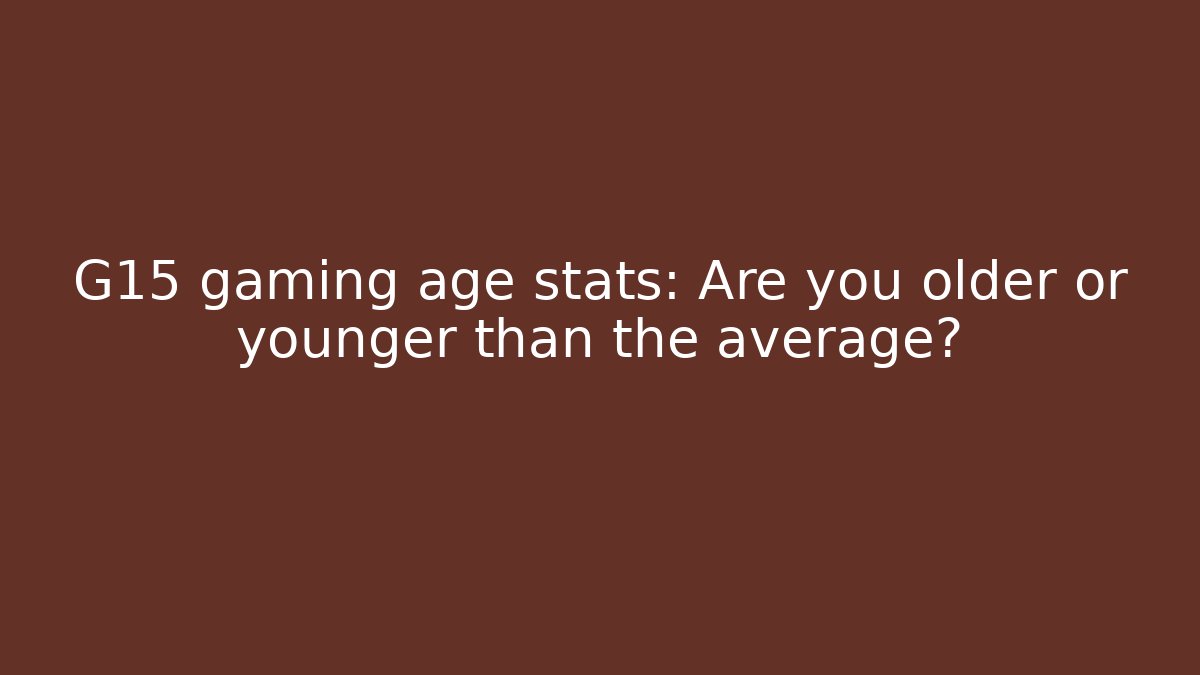 G15 gaming age stats: Are you older or younger than the average?