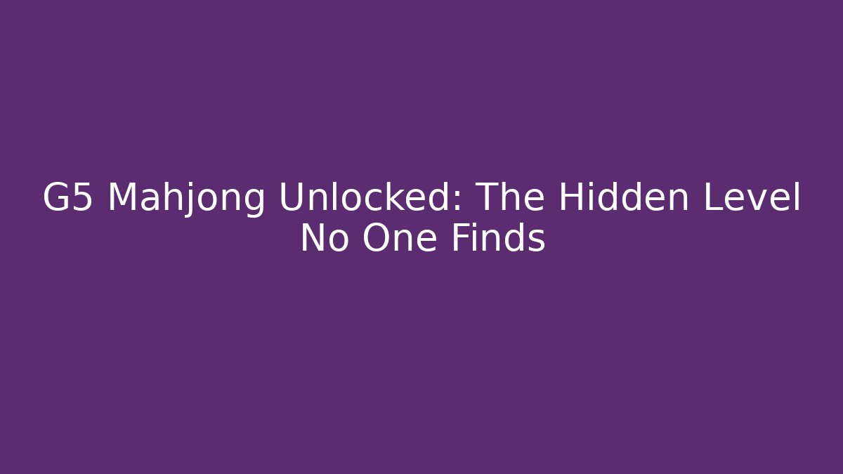 G5 Mahjong Unlocked: The Hidden Level No One Finds - Critter Realm