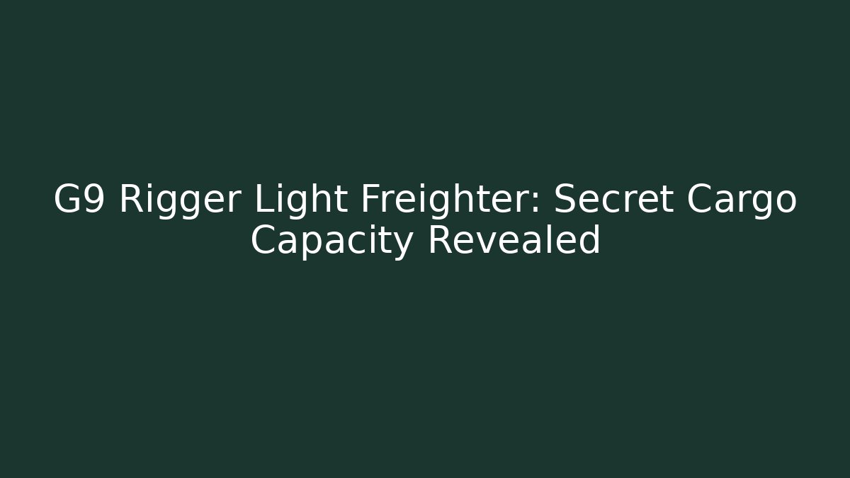 G9 Rigger Light Freighter: Secret Cargo Capacity Revealed