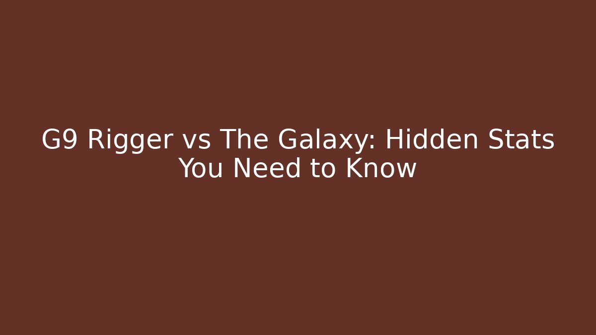 G9 Rigger vs The Galaxy: Hidden Stats You Need to Know