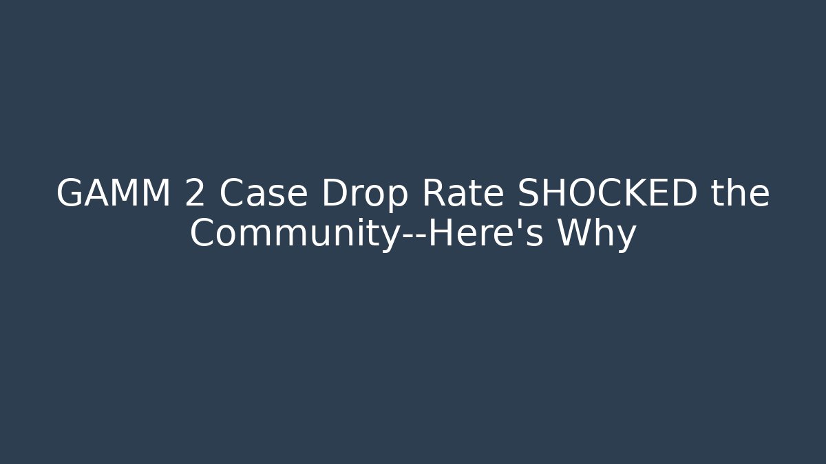 GAMM 2 Case Drop Rate SHOCKED the Community—Here's Why - Critter Realm