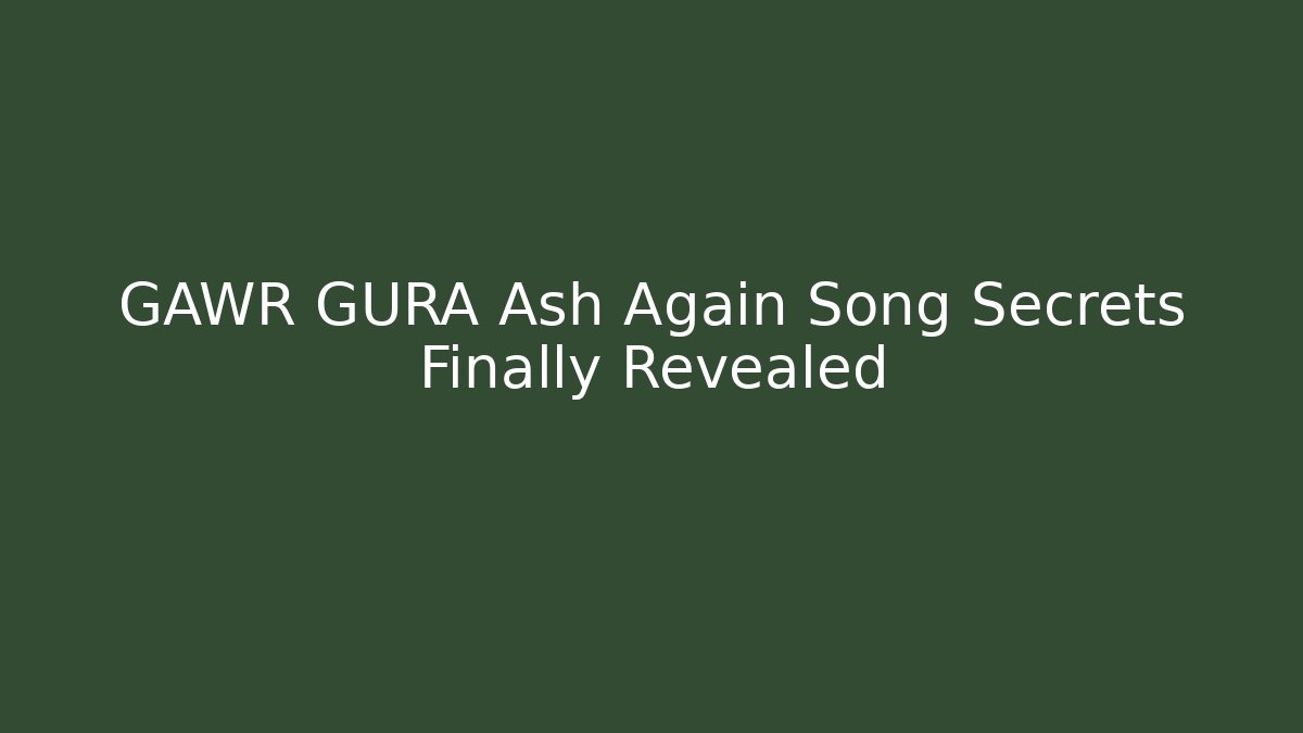 GAWR GURA Ash Again Song Secrets Finally Revealed