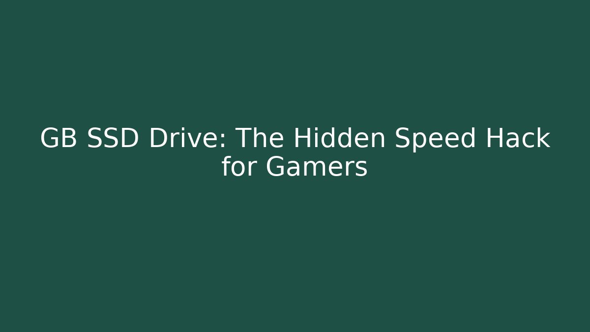 GB SSD Drive: The Hidden Speed Hack for Gamers
